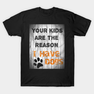 The Reason I have Dogs T-Shirt